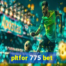 pltfor 775 bet